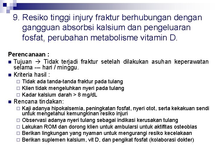 9. Resiko tinggi injury fraktur berhubungan dengan gangguan absorbsi kalsium dan pengeluaran fosfat, perubahan