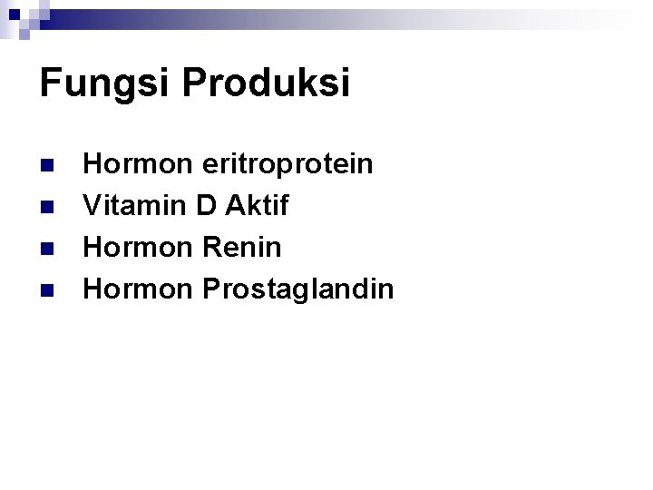 Fungsi Produksi n n Hormon eritroprotein Vitamin D Aktif Hormon Renin Hormon Prostaglandin 