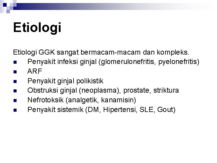 Etiologi GGK sangat bermacam-macam dan kompleks. n Penyakit infeksi ginjal (glomerulonefritis, pyelonefritis) n ARF