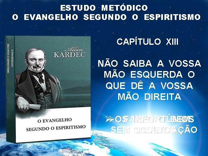 ESTUDO METÓDICO O EVANGELHO SEGUNDO O ESPIRITISMO CAPÍTULO XIII NÃO SAIBA A VOSSA MÃO