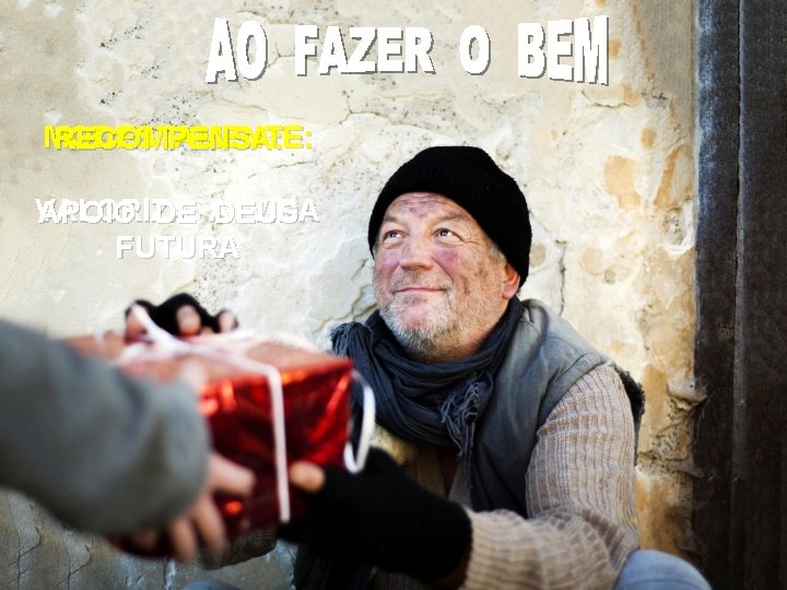 MODESTAMENTE: RECOMPENSA: VALORIZA VIDA APOIO DE A DEUS FUTURA 