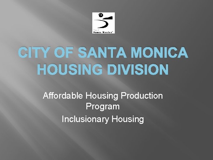 CITY OF SANTA MONICA HOUSING DIVISION Affordable Housing Production Program Inclusionary Housing 