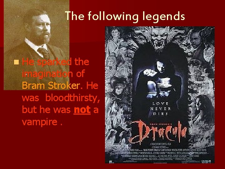 The following legends n He sparked the imagination of Bram Stroker. He was bloodthirsty,