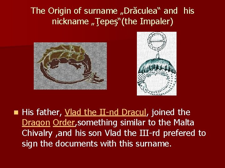 The Origin of surname „Drăculea“ and his nickname „Ţepeş“(the Impaler) n His father, Vlad