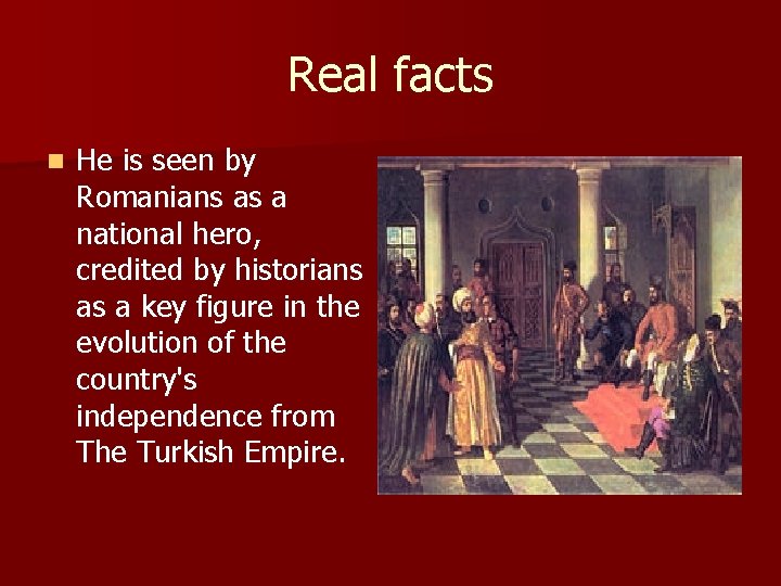 Real facts n He is seen by Romanians as a national hero, credited by