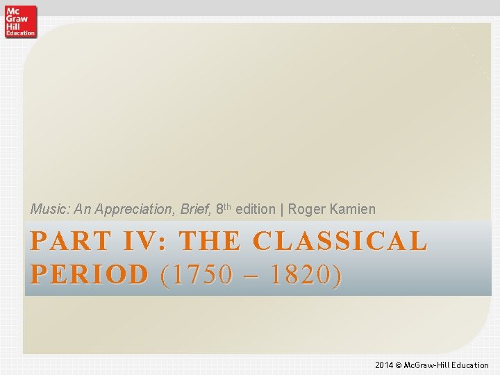 Music: An Appreciation, Brief, 8 th edition | Roger Kamien PART IV: THE CLASSICAL