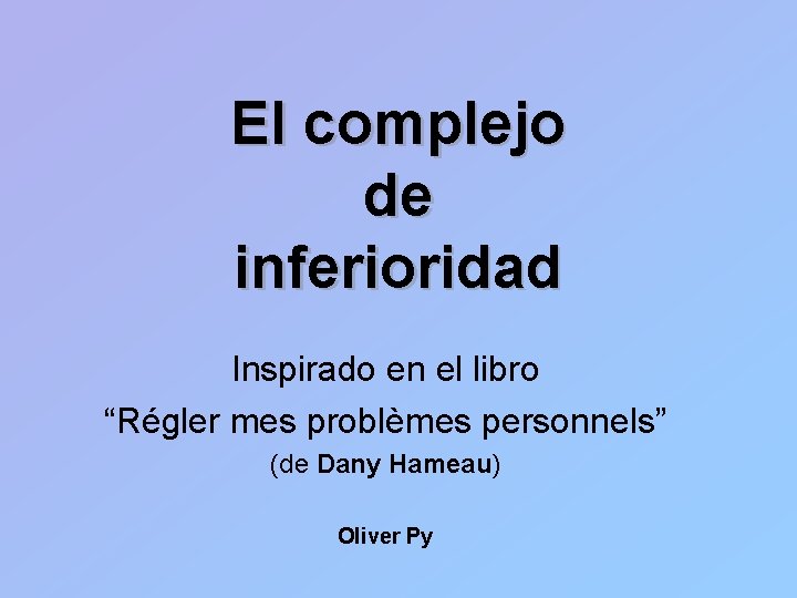 El complejo de inferioridad Inspirado en el libro “Régler mes problèmes personnels” (de Dany