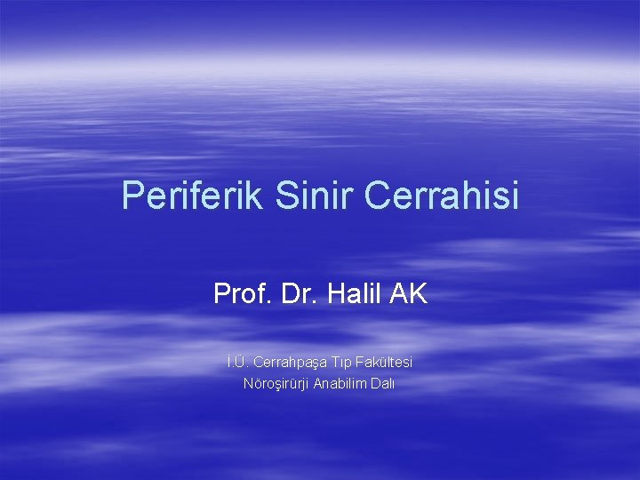 Periferik Sinir Cerrahisi Prof. Dr. Halil AK İ. Ü. Cerrahpaşa Tıp Fakültesi Nöroşirürji Anabilim