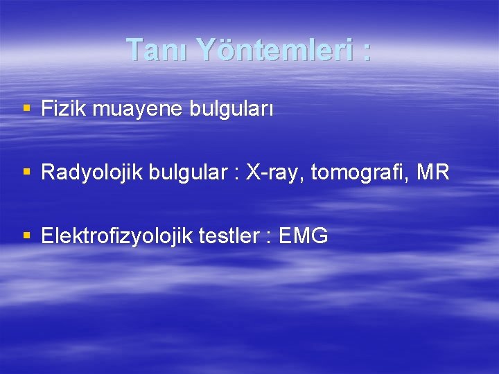 Tanı Yöntemleri : § Fizik muayene bulguları § Radyolojik bulgular : X-ray, tomografi, MR