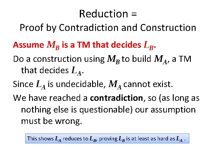 Reduction = Proof by Contradiction and Construction Assume MB is a TM that decides