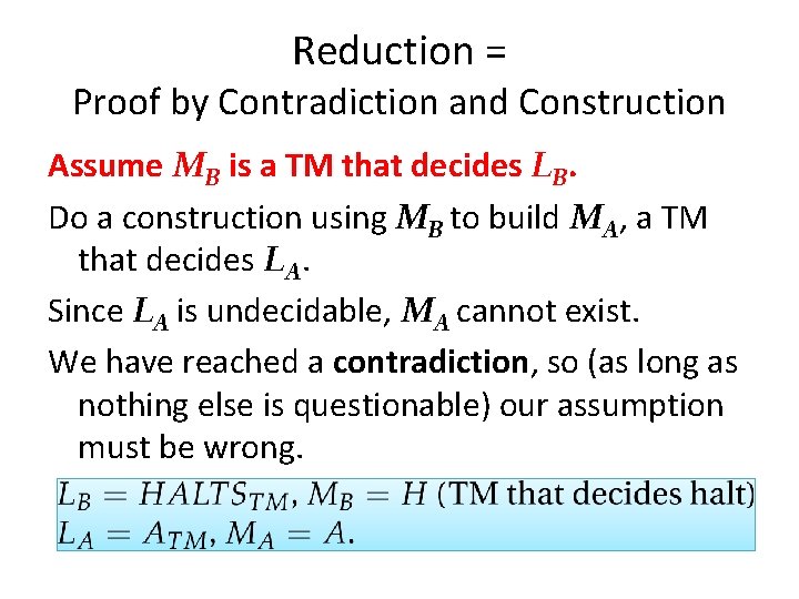 Reduction = Proof by Contradiction and Construction Assume MB is a TM that decides