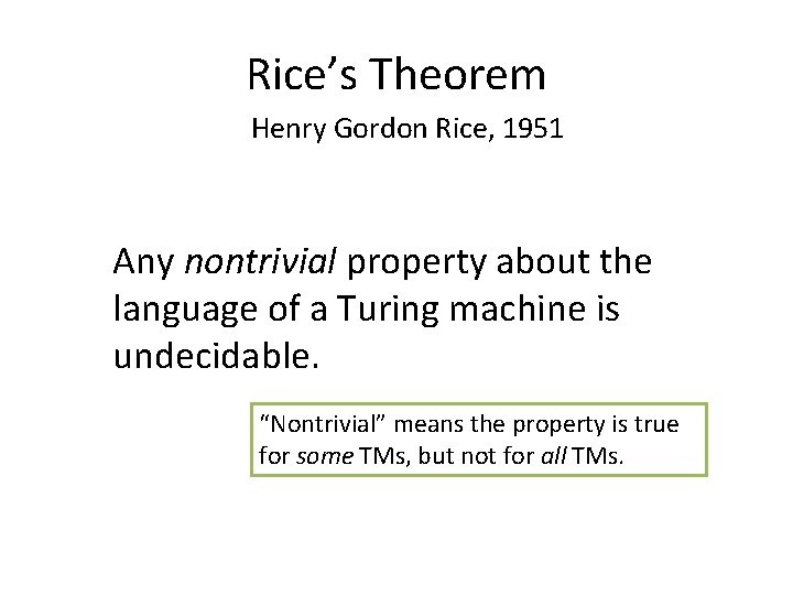Rice’s Theorem Henry Gordon Rice, 1951 Any nontrivial property about the language of a