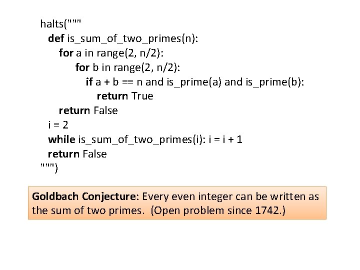halts(""" def is_sum_of_two_primes(n): for a in range(2, n/2): for b in range(2, n/2): if