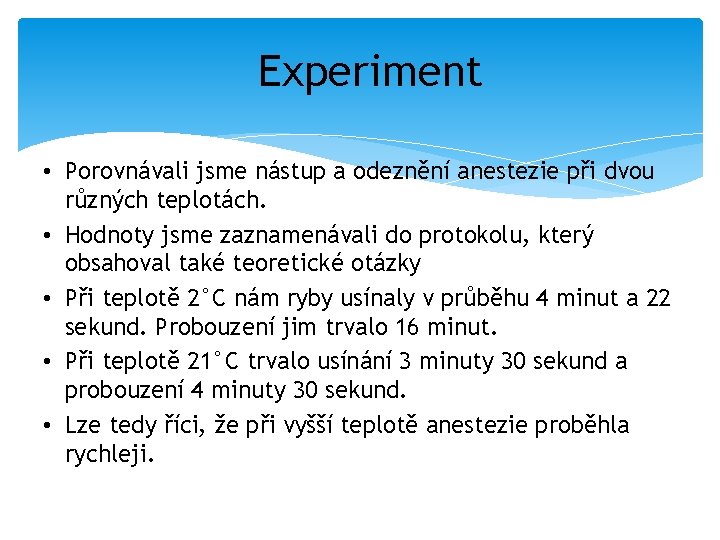 Experiment • Porovnávali jsme nástup a odeznění anestezie při dvou různých teplotách. • Hodnoty