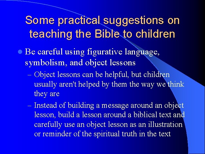 Some practical suggestions on teaching the Bible to children l Be careful using figurative