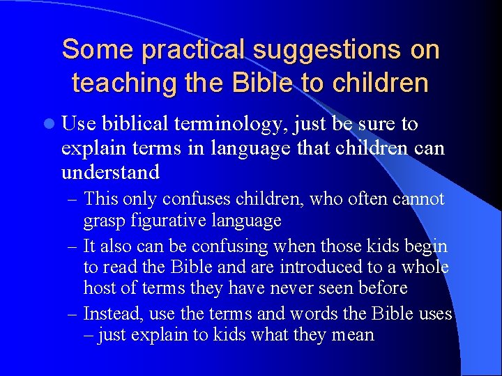 Some practical suggestions on teaching the Bible to children l Use biblical terminology, just