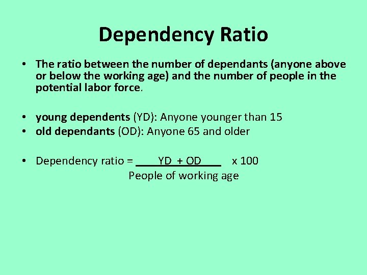 Dependency Ratio • The ratio between the number of dependants (anyone above or below