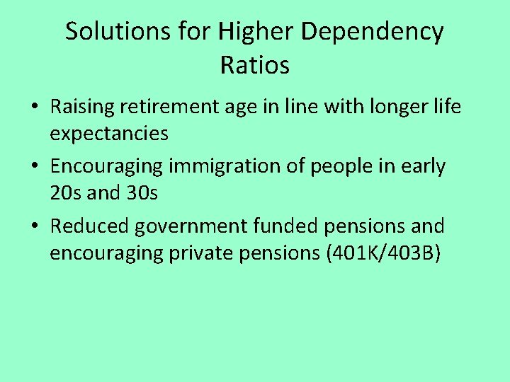 Solutions for Higher Dependency Ratios • Raising retirement age in line with longer life