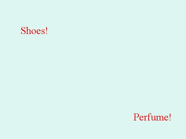 Shoes! Perfume! 