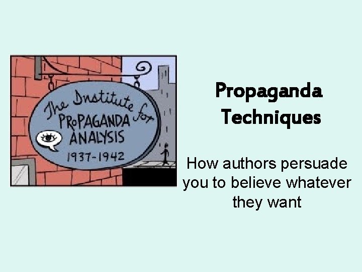 Propaganda Techniques How authors persuade you to believe whatever they want 