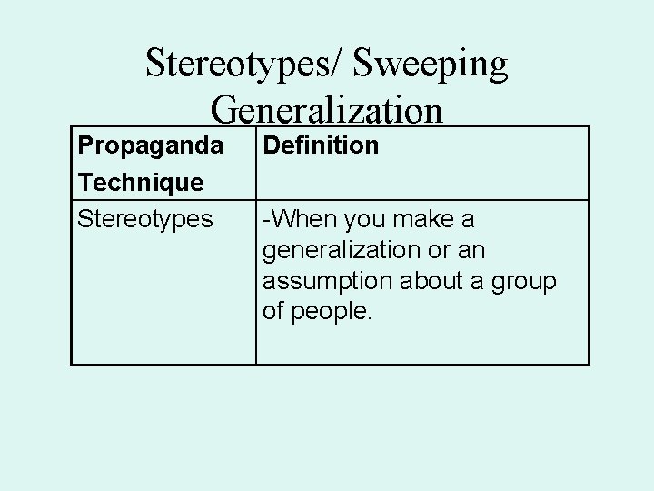 Stereotypes/ Sweeping Generalization Propaganda Technique Stereotypes Definition -When you make a generalization or an