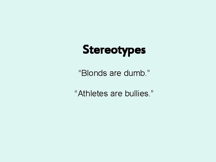 Stereotypes “Blonds are dumb. ” “Athletes are bullies. ” 