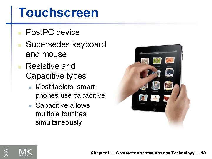 Touchscreen n Post. PC device Supersedes keyboard and mouse Resistive and Capacitive types n Touchscreen n Post. PC device Supersedes keyboard and mouse Resistive and Capacitive types n
