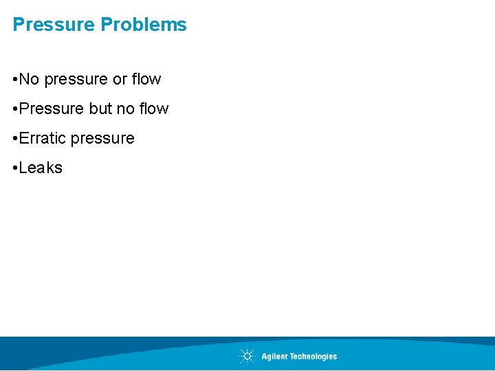 Pressure Problems • No pressure or flow • Pressure but no flow • Erratic