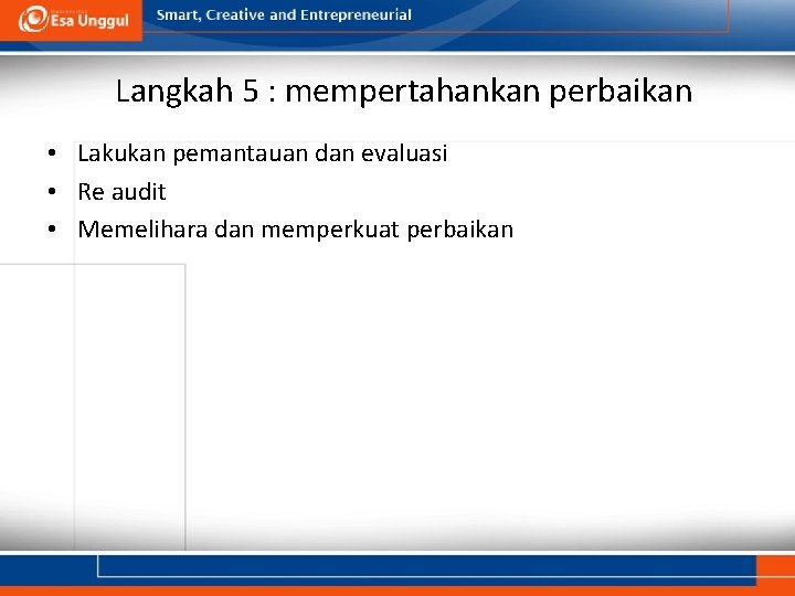 Langkah 5 : mempertahankan perbaikan • Lakukan pemantauan dan evaluasi • Re audit •