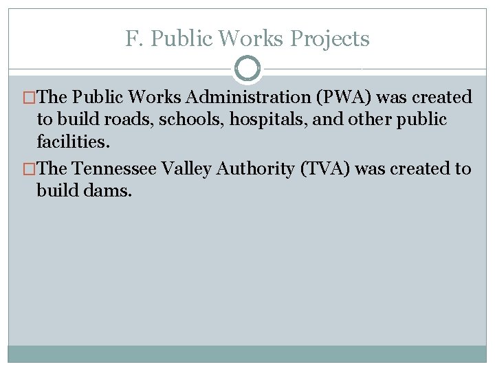 F. Public Works Projects �The Public Works Administration (PWA) was created to build roads,