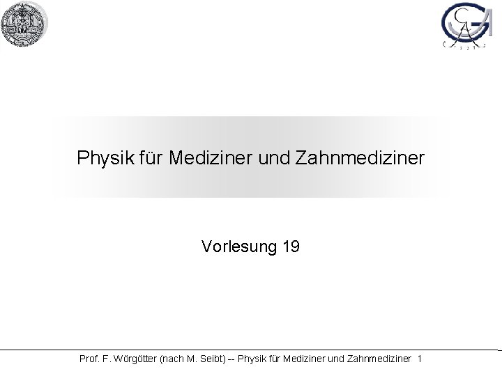 Physik für Mediziner und Zahnmediziner Vorlesung 19 Prof. F. Wörgötter (nach M. Seibt) --
