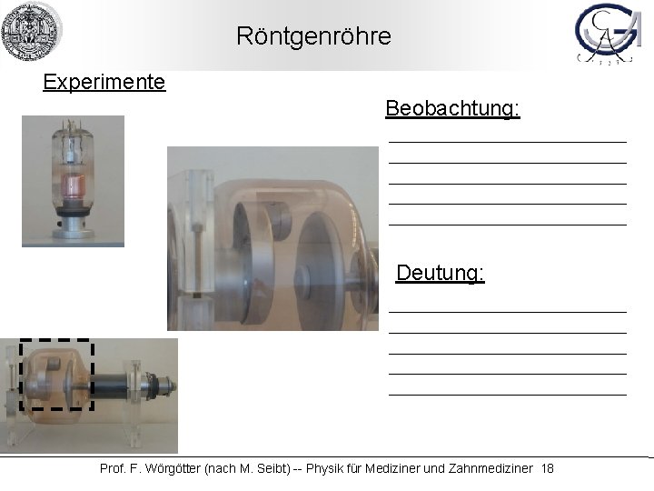 Röntgenröhre Experimente Beobachtung: Deutung: Prof. F. Wörgötter (nach M. Seibt) -- Physik für Mediziner