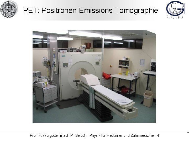 PET: Positronen-Emissions-Tomographie Prof. F. Wörgötter (nach M. Seibt) -- Physik für Mediziner und Zahnmediziner