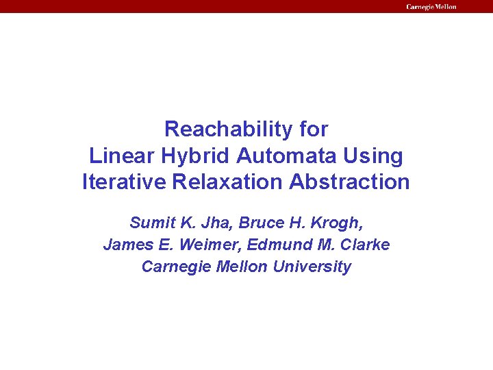 Reachability for Linear Hybrid Automata Using Iterative Relaxation Abstraction Sumit K. Jha, Bruce H.
