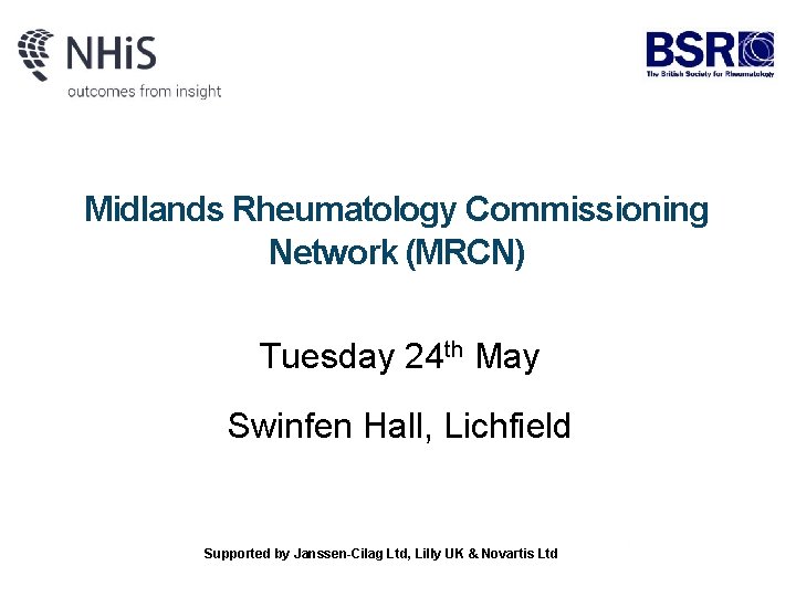 Midlands Rheumatology Commissioning Network (MRCN) Tuesday 24 th May Swinfen Hall, Lichfield Supported by