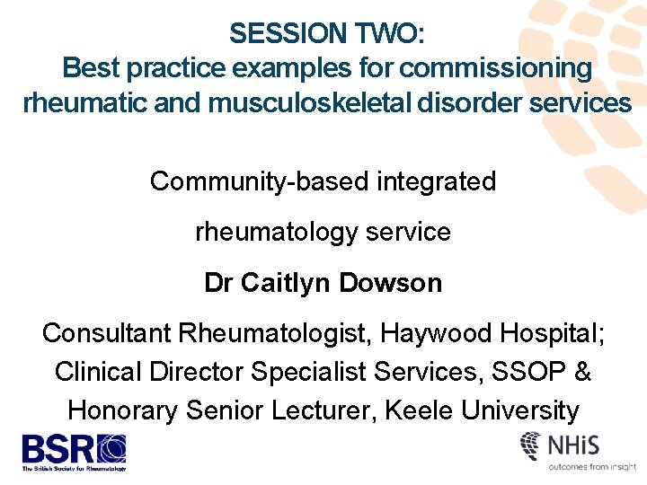 SESSION TWO: Best practice examples for commissioning rheumatic and musculoskeletal disorder services Community-based integrated