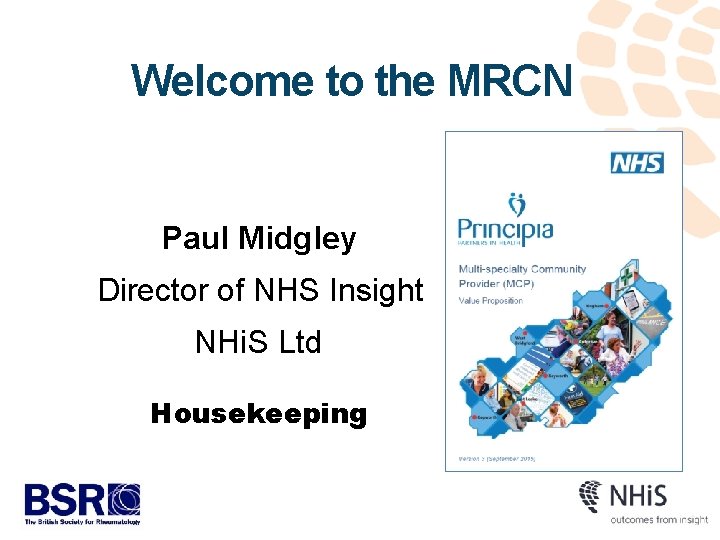 Welcome to the MRCN Paul Midgley Director of NHS Insight NHi. S Ltd Housekeeping