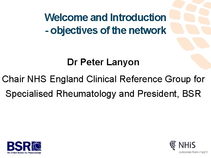 Welcome and Introduction - objectives of the network Dr Peter Lanyon Chair NHS England