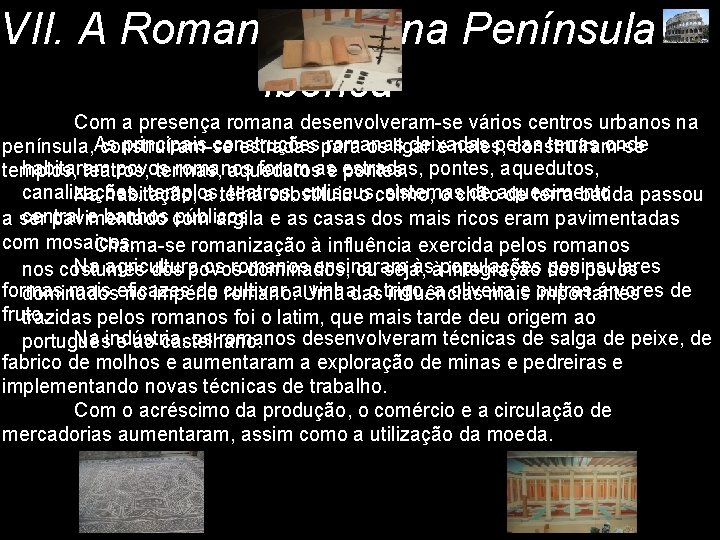 VII. A Romanização na Península Ibérica Com a presença romana desenvolveram-se vários centros urbanos