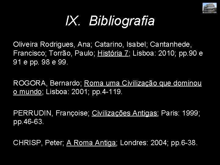 IX. Bibliografia Oliveira Rodrigues, Ana; Catarino, Isabel; Cantanhede, Francisco; Torrão, Paulo; História 7; Lisboa: