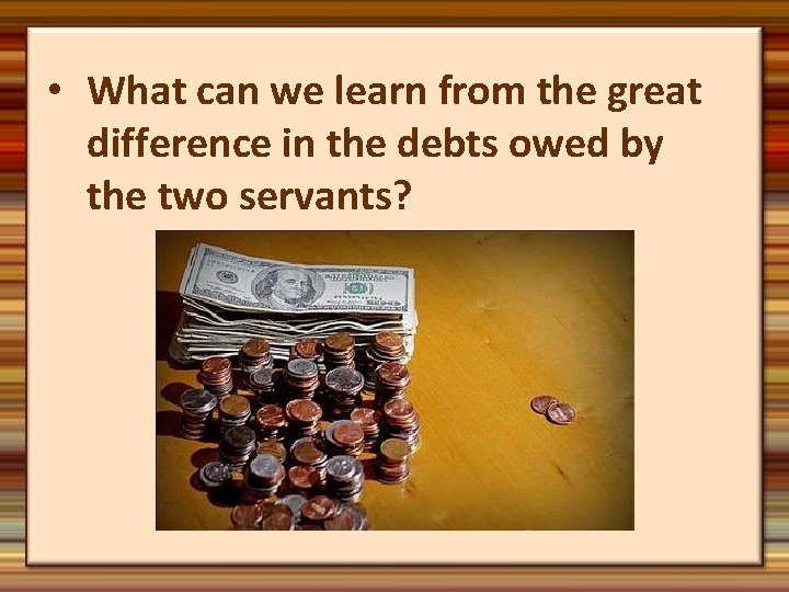  • What can we learn from the great difference in the debts owed