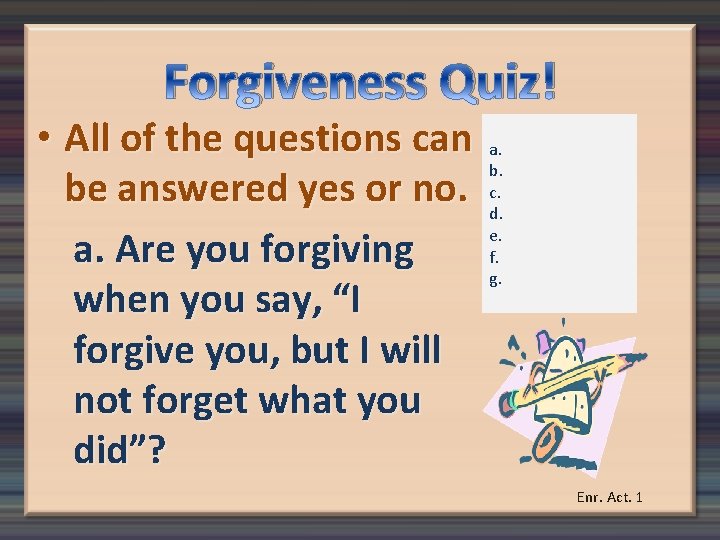 Forgiveness Quiz! • All of the questions can be answered yes or no. a.