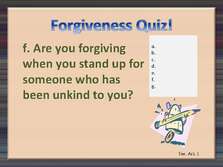 Forgiveness Quiz! f. Are you forgiving when you stand up for someone who has