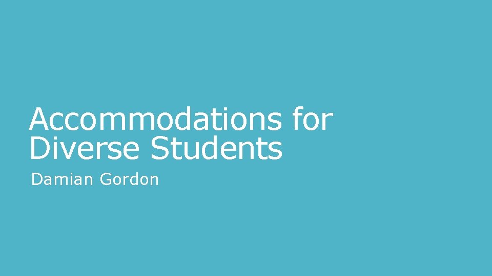 Accommodations for Diverse Students Damian Gordon 