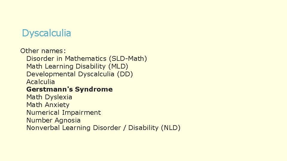 Dyscalculia Other names: Disorder in Mathematics (SLD-Math) Math Learning Disability (MLD) Developmental Dyscalculia (DD)