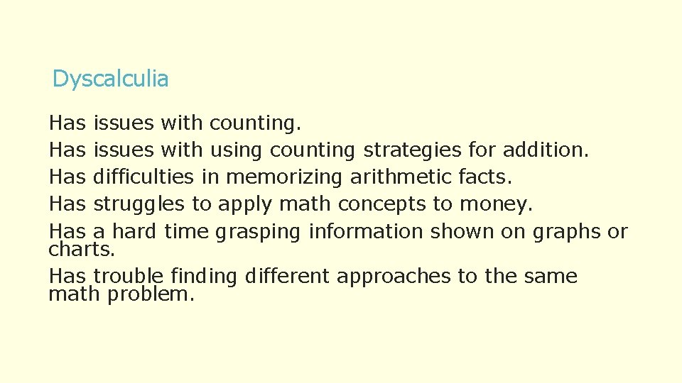 Dyscalculia Has issues with counting. Has issues with using counting strategies for addition. Has