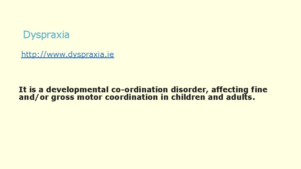 Dyspraxia http: //www. dyspraxia. ie It is a developmental co-ordination disorder, affecting fine and/or