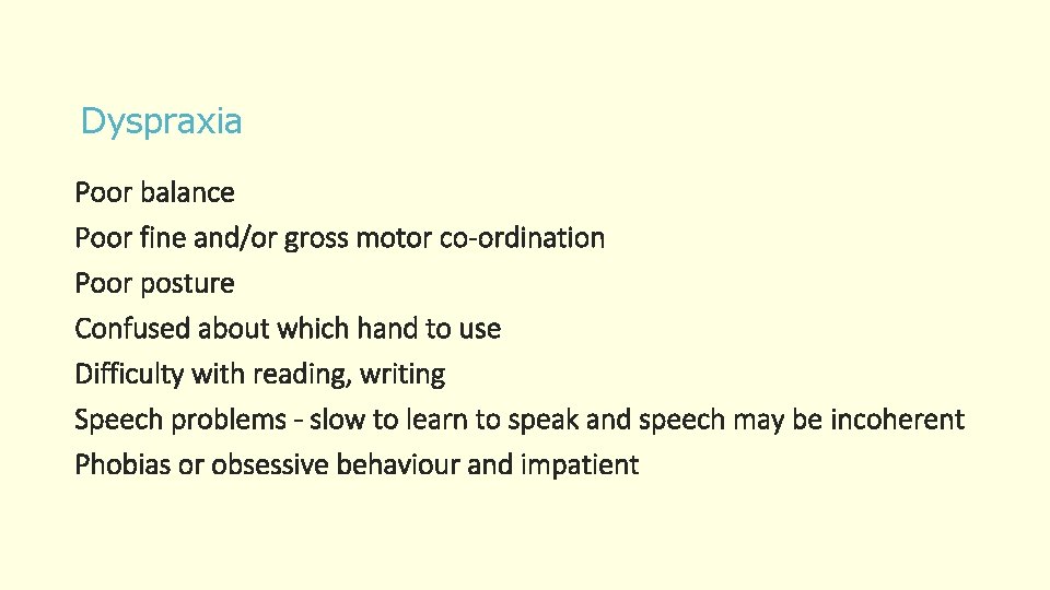 Dyspraxia Poor balance Poor fine and/or gross motor co-ordination Poor posture Confused about which