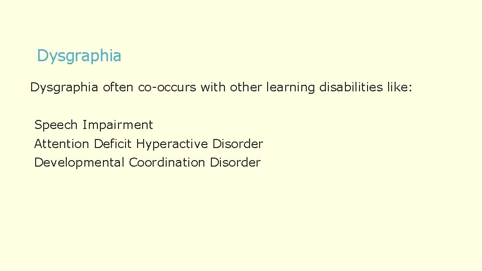 Dysgraphia often co-occurs with other learning disabilities like: Speech Impairment Attention Deficit Hyperactive Disorder