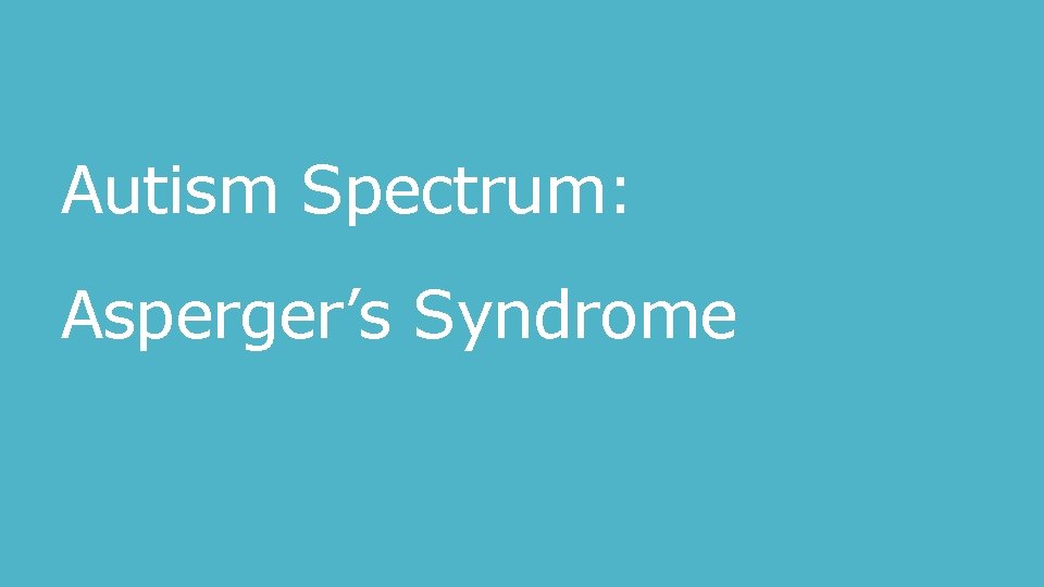 Autism Spectrum: Asperger’s Syndrome 